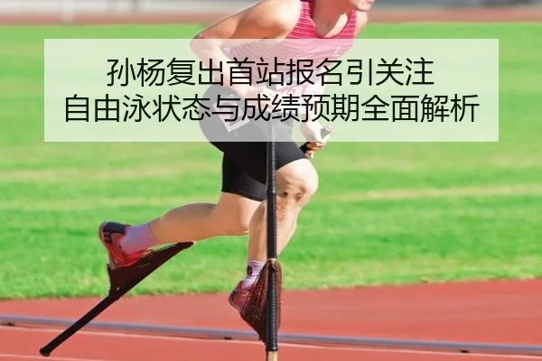 孙杨复出首站报名引关注 自由泳状态与成绩预期全面解析 - bwty