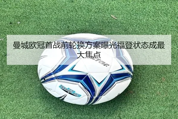 曼城欧冠首战前轮换方案曝光福登状态成最大焦点 - bwty